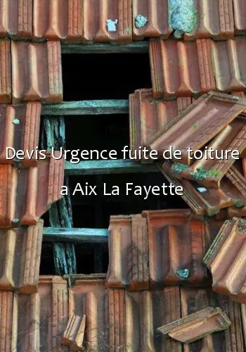 Devis Urgence fuite de toiture a Aix La Fayette