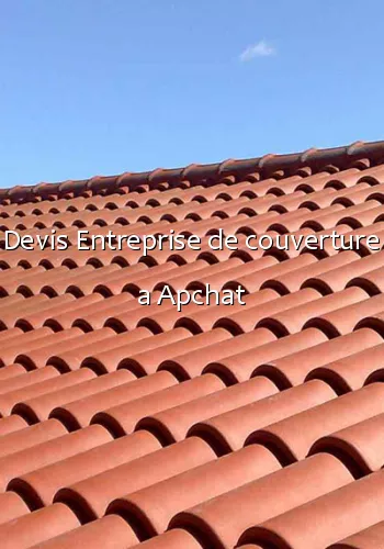 Devis Entreprise de couverture a Apchat