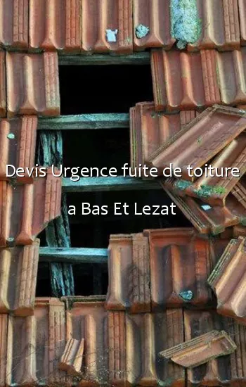 Devis Urgence fuite de toiture a Bas Et Lezat
