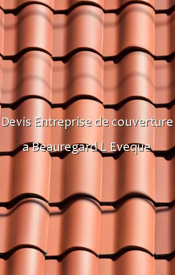 Devis Entreprise de couverture a Beauregard L Eveque