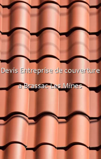 Devis Entreprise de couverture a Brassac Les Mines