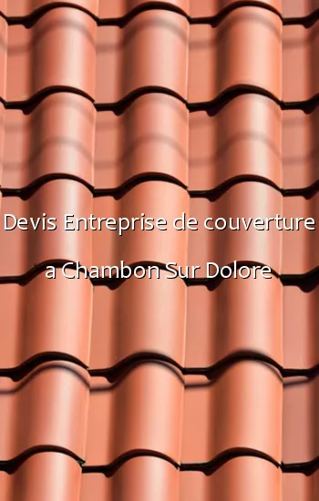 Devis Entreprise de couverture a Chambon Sur Dolore