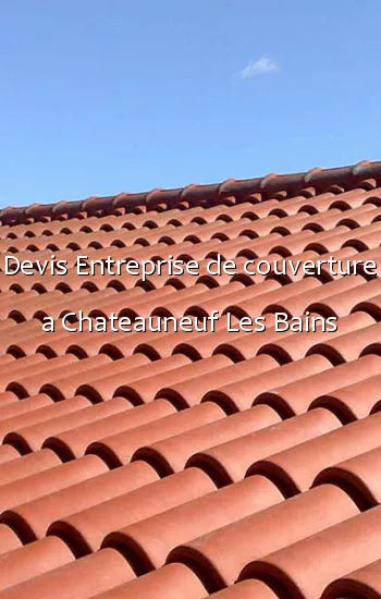 Devis Entreprise de couverture a Chateauneuf Les Bains