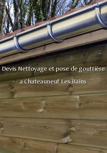 Devis Nettoyage et pose de gouttière a Chateauneuf Les Bains