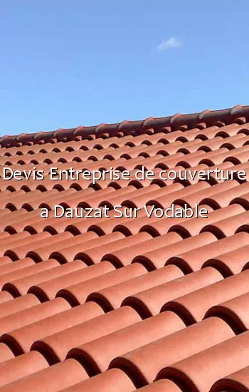 Devis Entreprise de couverture a Dauzat Sur Vodable
