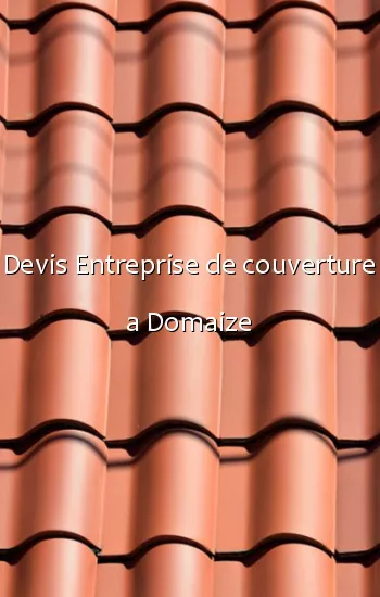 Devis Entreprise de couverture a Domaize