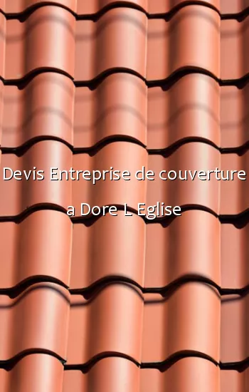 Devis Entreprise de couverture a Dore L Eglise