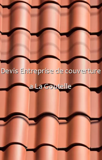 Devis Entreprise de couverture a La Goutelle