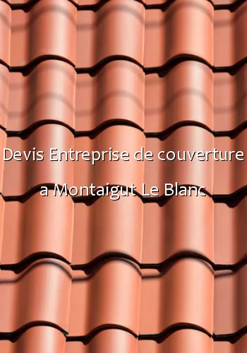 Devis Entreprise de couverture a Montaigut Le Blanc