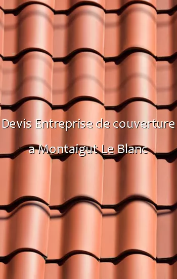 Devis Entreprise de couverture a Montaigut Le Blanc