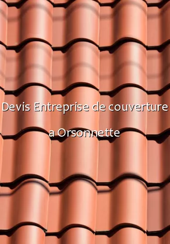 Devis Entreprise de couverture a Orsonnette