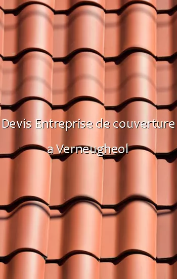 Devis Entreprise de couverture a Verneugheol