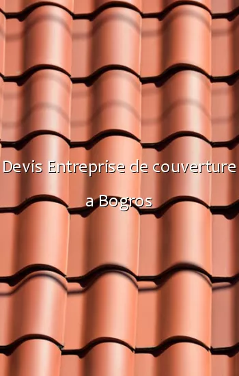 Devis Entreprise de couverture a Bogros