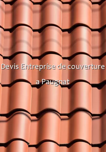 Devis Entreprise de couverture a Paugnat